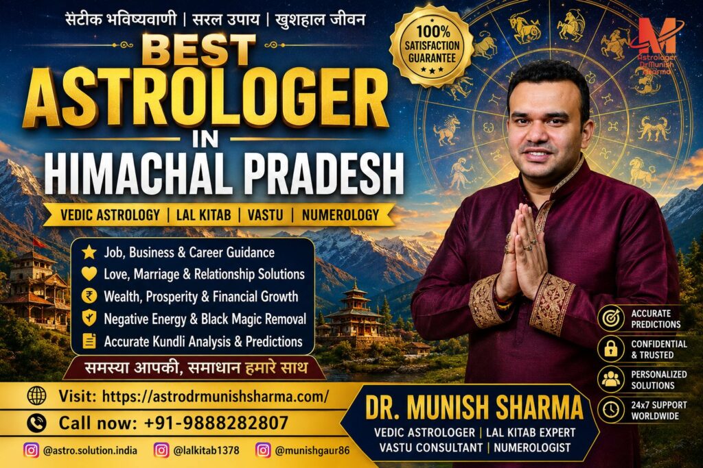 Best Astrologer in Himachal Pradesh – Vedic Astrology, Lal Kitab Remedies, Janam Kundli Analysis Shimla Astrology Consultation – Career, Marriage, Finance, Foreign PR Guidance Dharamshala Lal Kitab Remedies – Accurate Horoscope Predictions & Kundli Matching Kullu Manali Astrology Services – Business Growth, Numerology, Vastu Shastra Himachal Pradesh Online Astrology – Confidential Video Call Horoscope Reading